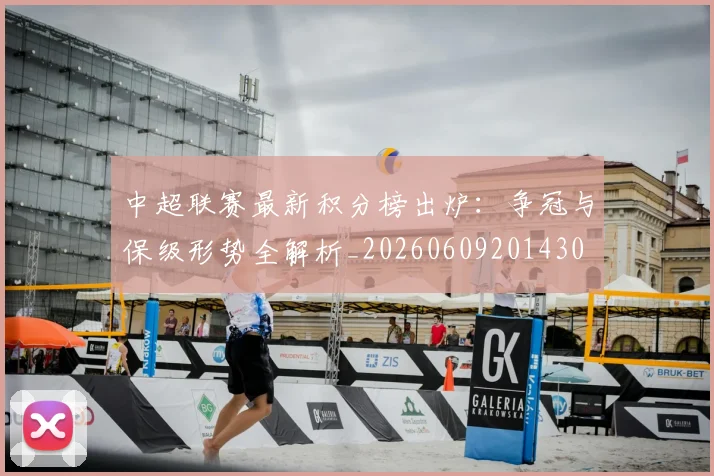 中超联赛最新积分榜出炉:争冠与保级形势全解析_20260609201430