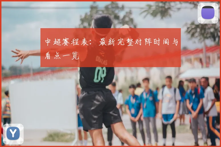 中超赛程表:最新完整对阵时间与看点一览